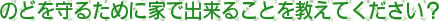 大阪府高槻市高槻町15-22の新京町やまもと耳鼻咽喉科／のどを守るために家で出来ることを教えてください？